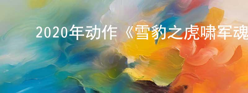 ﻿边波的个人主页,﻿2020年动作《雪豹之虎啸军魂》HD国语中字迅雷下载_电影天堂